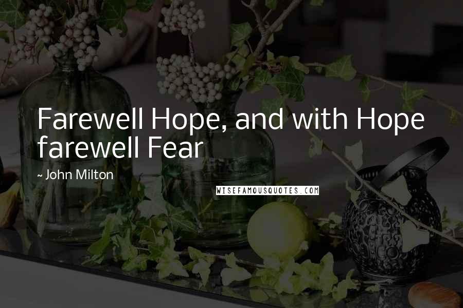 John Milton Quotes: Farewell Hope, and with Hope farewell Fear