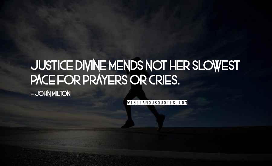 John Milton Quotes: Justice divine Mends not her slowest pace for prayers or cries.