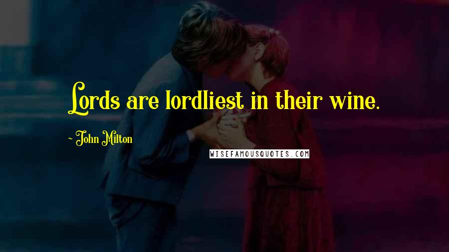 John Milton Quotes: Lords are lordliest in their wine.