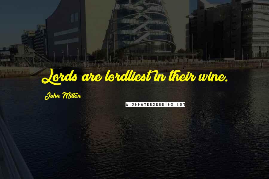 John Milton Quotes: Lords are lordliest in their wine.