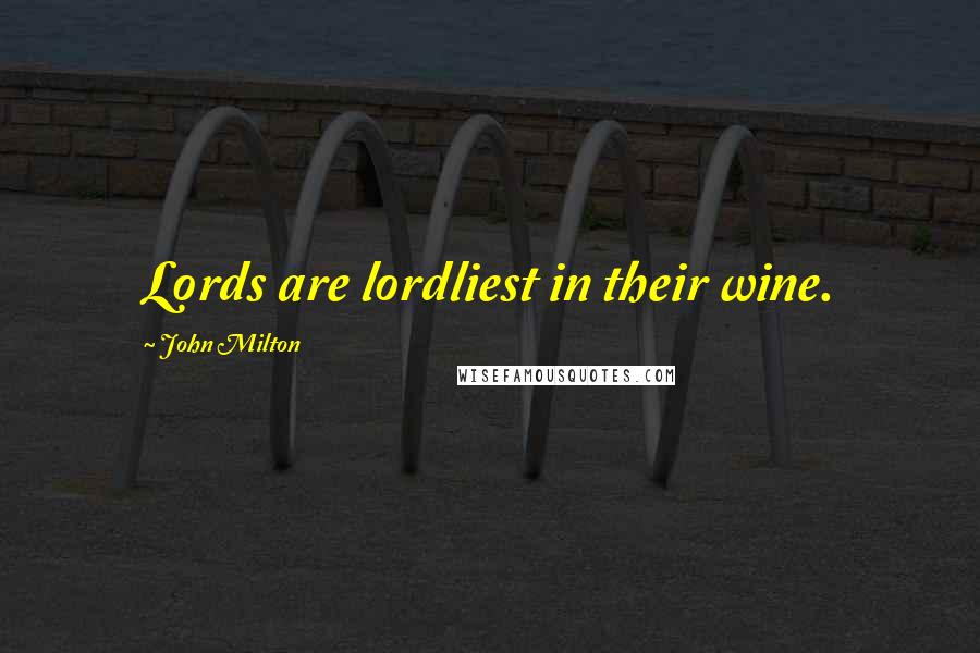 John Milton Quotes: Lords are lordliest in their wine.