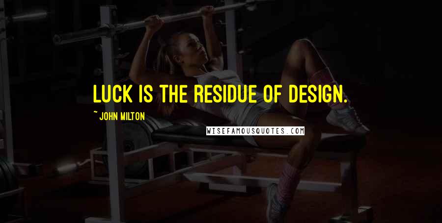 John Milton Quotes: Luck is the residue of design.