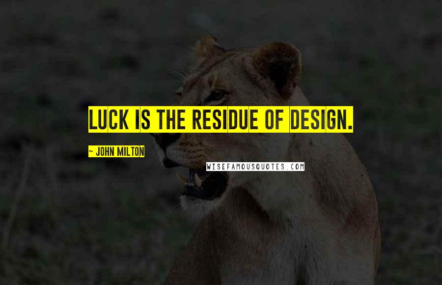 John Milton Quotes: Luck is the residue of design.