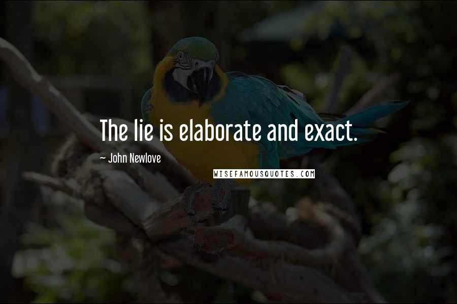 John Newlove Quotes: The lie is elaborate and exact.