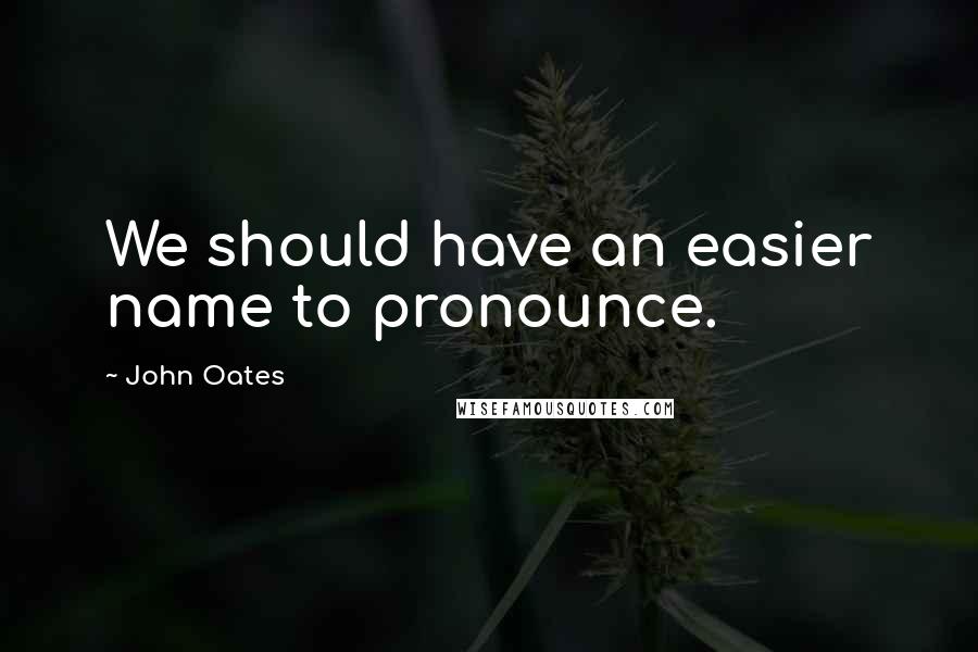 John Oates Quotes: We should have an easier name to pronounce.