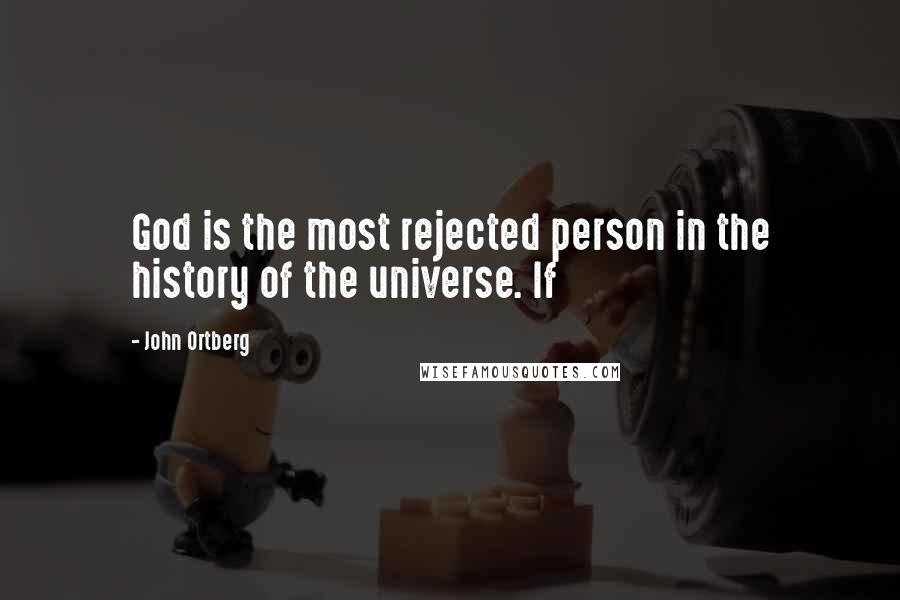 John Ortberg Quotes: God is the most rejected person in the history of the universe. If