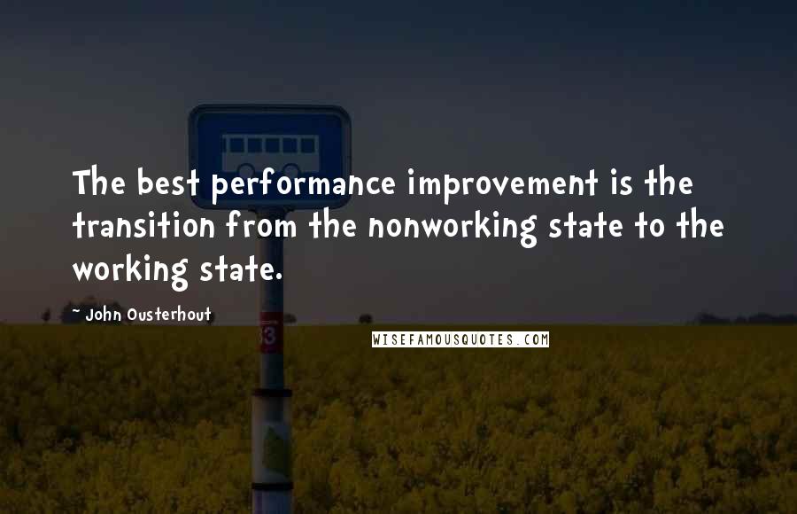 John Ousterhout Quotes: The best performance improvement is the transition from the nonworking state to the working state.