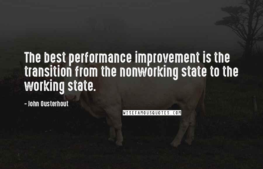 John Ousterhout Quotes: The best performance improvement is the transition from the nonworking state to the working state.