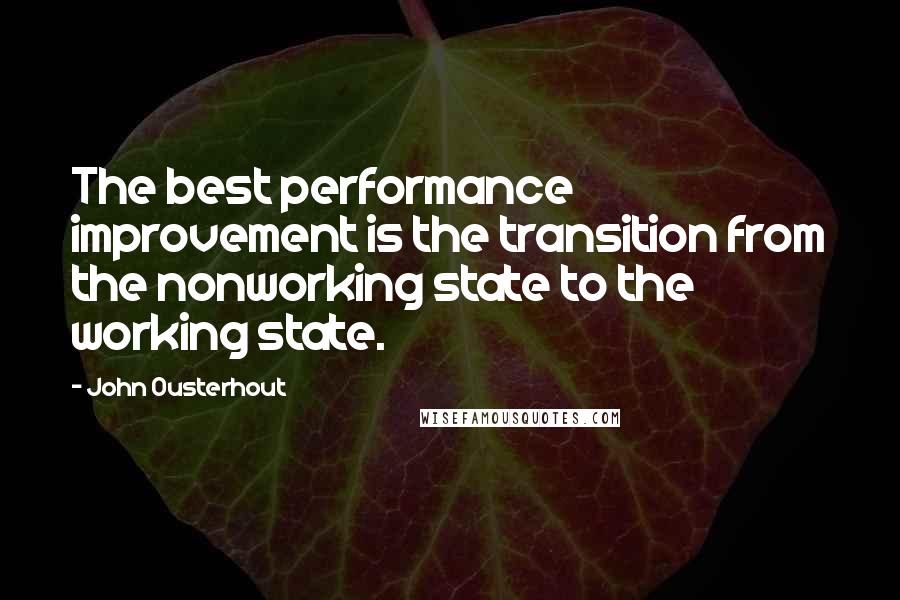 John Ousterhout Quotes: The best performance improvement is the transition from the nonworking state to the working state.