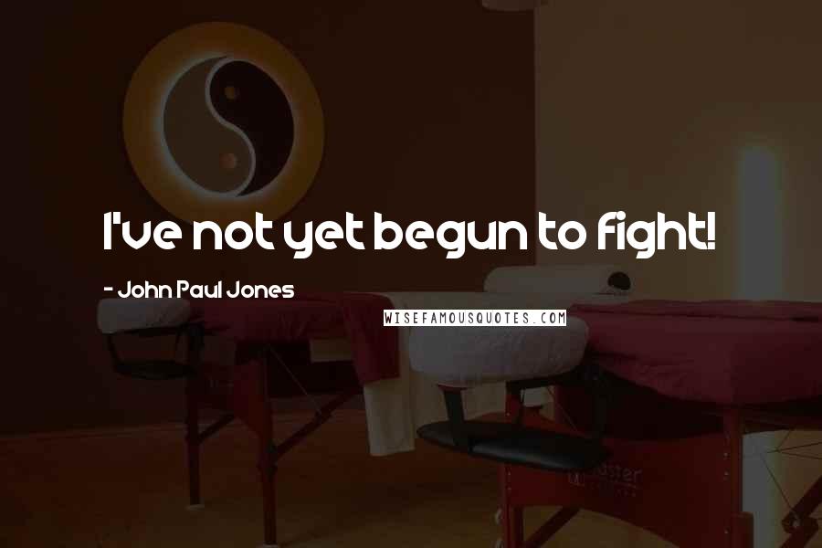 John Paul Jones Quotes: I've not yet begun to fight!