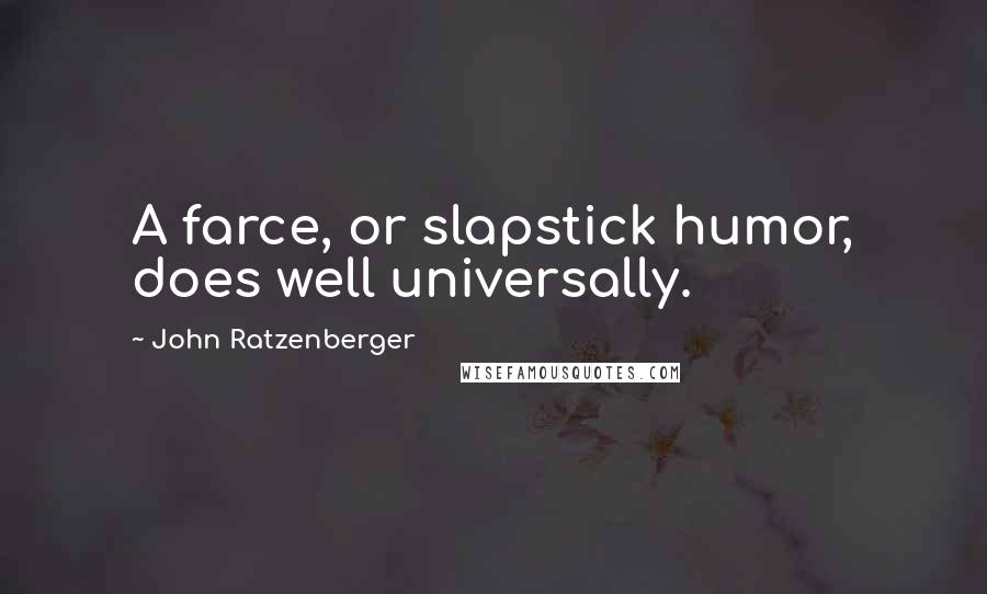 John Ratzenberger Quotes: A farce, or slapstick humor, does well universally.