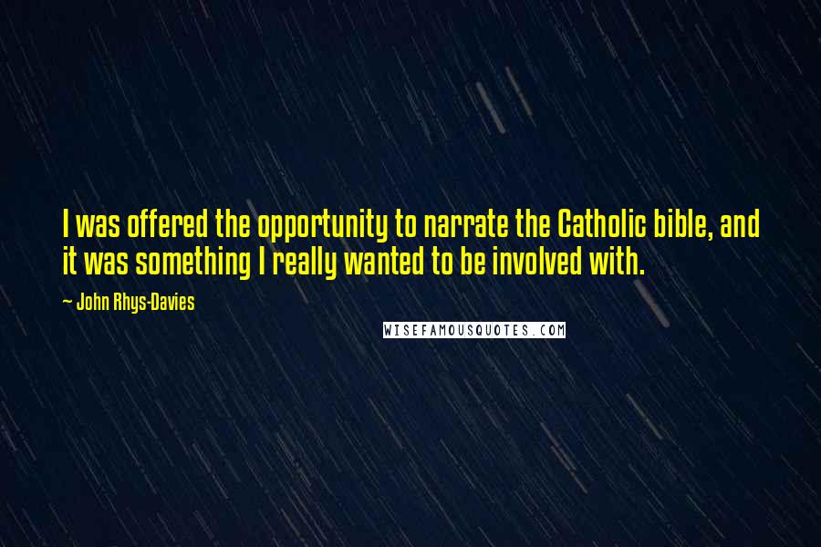 John Rhys-Davies Quotes: I was offered the opportunity to narrate the Catholic bible, and it was something I really wanted to be involved with.