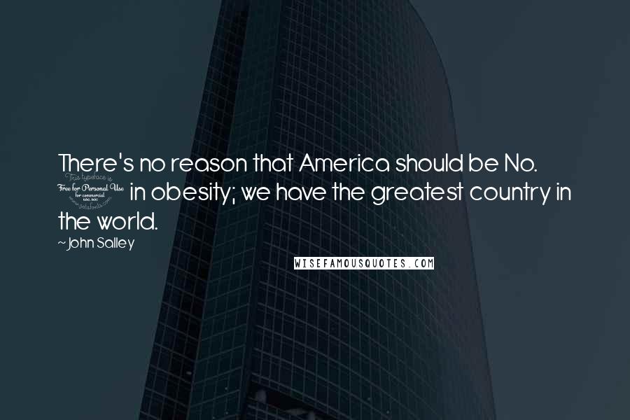 John Salley Quotes: There's no reason that America should be No. 1 in obesity; we have the greatest country in the world.