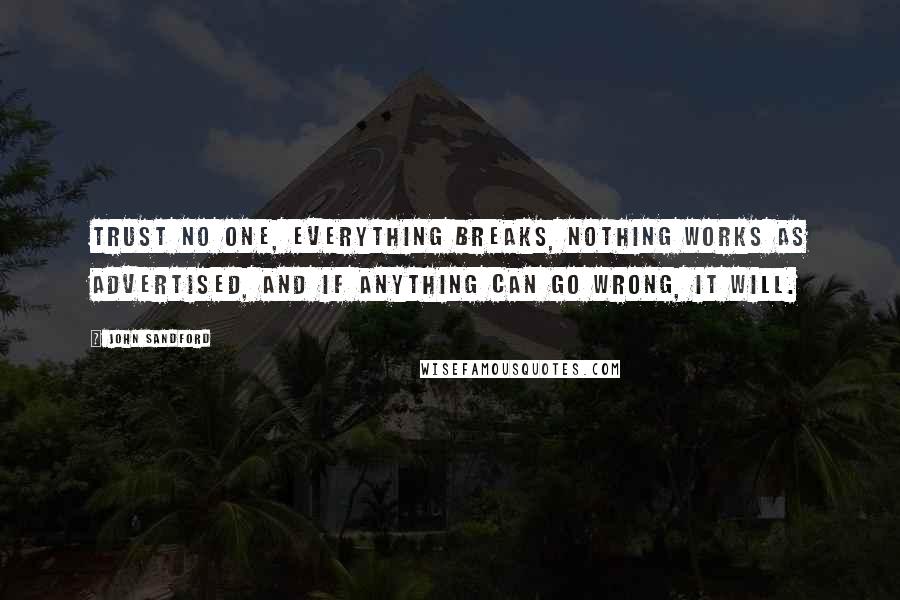 John Sandford Quotes: trust no one, everything breaks, nothing works as advertised, and if anything can go wrong, it will.