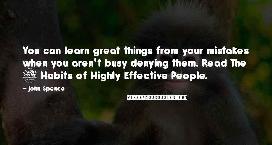 John Spence Quotes: You can learn great things from your mistakes when you aren't busy denying them. Read The 7 Habits of Highly Effective People.