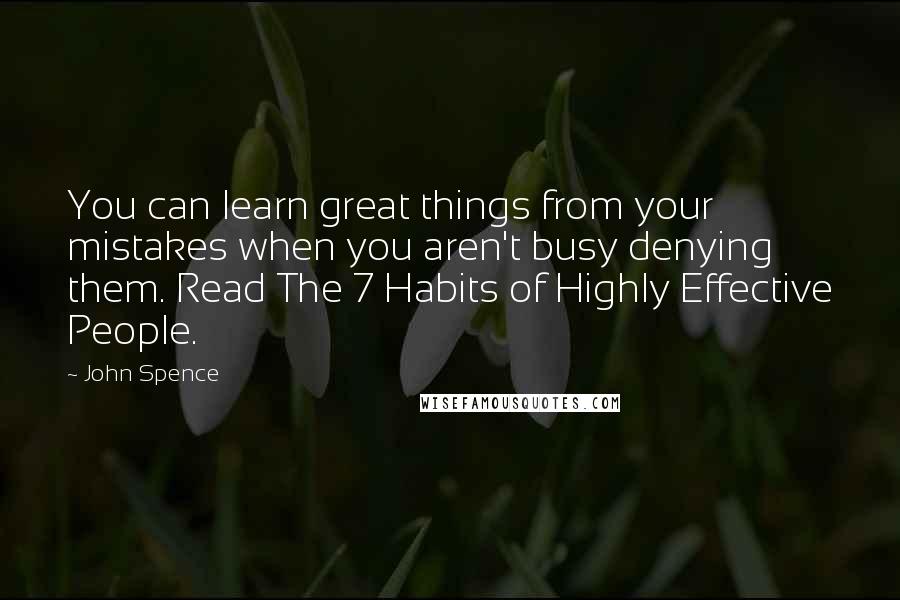 John Spence Quotes: You can learn great things from your mistakes when you aren't busy denying them. Read The 7 Habits of Highly Effective People.