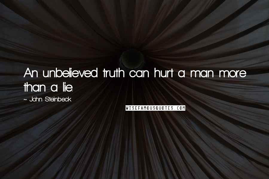 John Steinbeck Quotes: An unbelieved truth can hurt a man more than a lie.