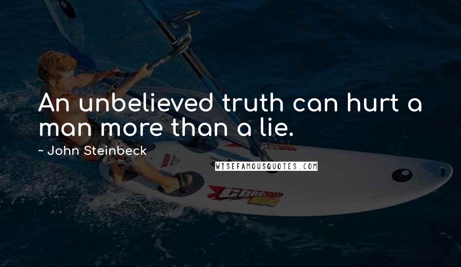 John Steinbeck Quotes: An unbelieved truth can hurt a man more than a lie.