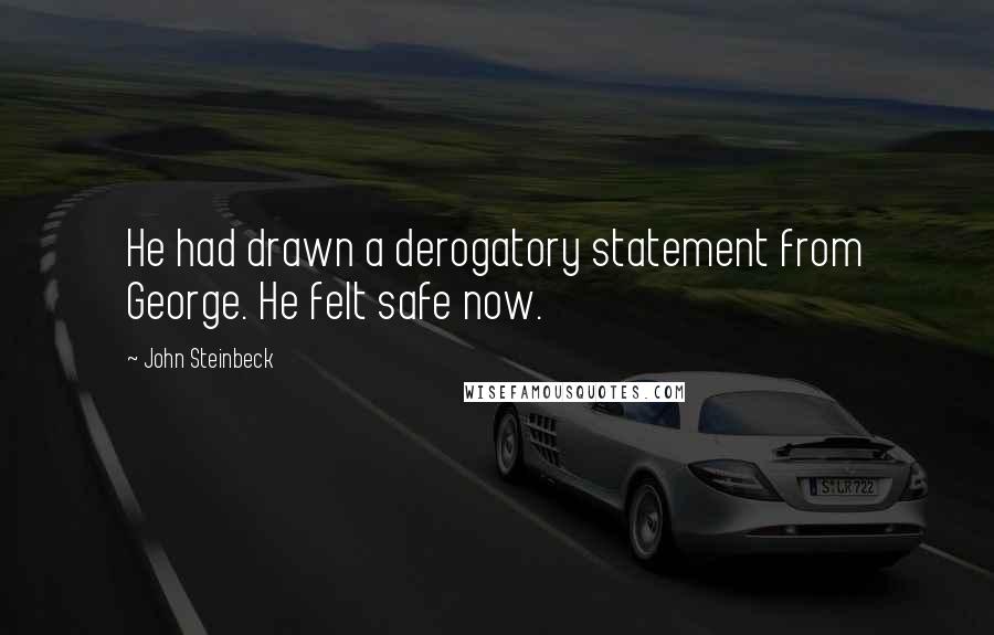 John Steinbeck Quotes: He had drawn a derogatory statement from George. He felt safe now.