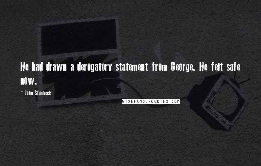 John Steinbeck Quotes: He had drawn a derogatory statement from George. He felt safe now.