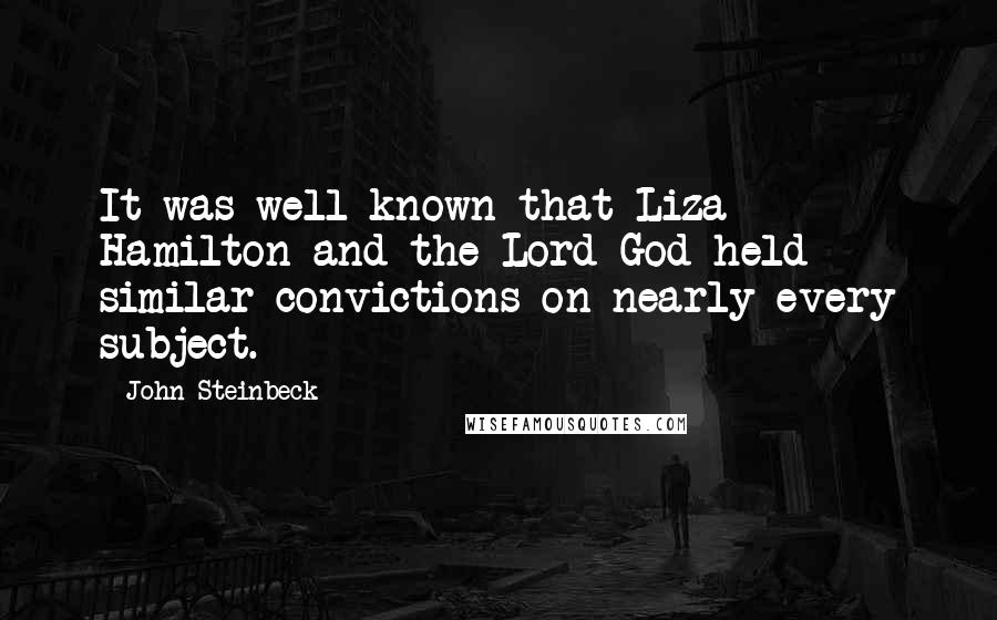 John Steinbeck Quotes: It was well known that Liza Hamilton and the Lord God held similar convictions on nearly every subject.