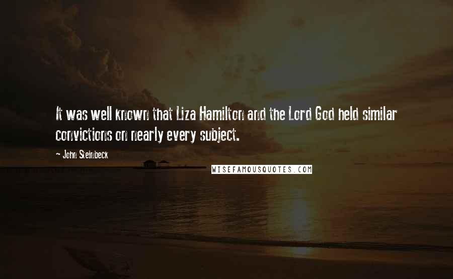 John Steinbeck Quotes: It was well known that Liza Hamilton and the Lord God held similar convictions on nearly every subject.