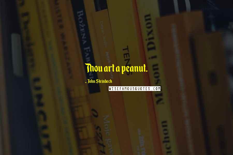 John Steinbeck Quotes: Thou art a peanut.