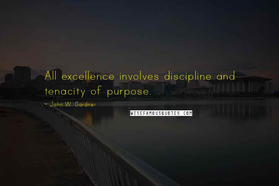 John W. Gardner Quotes: All excellence involves discipline and tenacity of purpose.