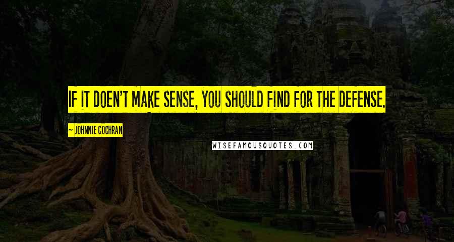 Johnnie Cochran Quotes: If it doen't make sense, you should find for the defense.