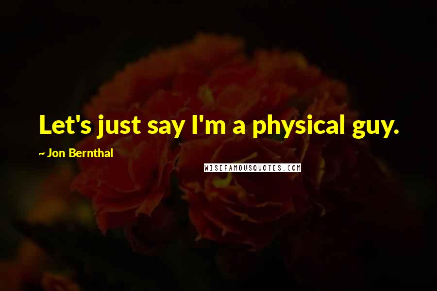 Jon Bernthal Quotes: Let's just say I'm a physical guy.