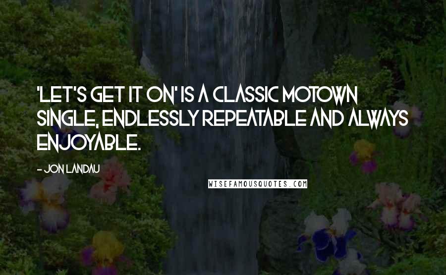 Jon Landau Quotes: 'Let's Get It On' is a classic Motown single, endlessly repeatable and always enjoyable.