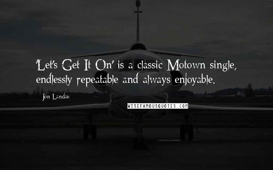 Jon Landau Quotes: 'Let's Get It On' is a classic Motown single, endlessly repeatable and always enjoyable.