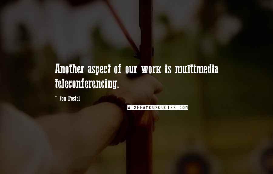 Jon Postel Quotes: Another aspect of our work is multimedia teleconferencing.