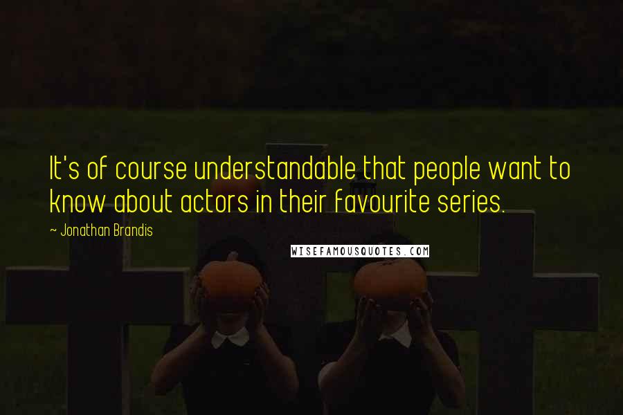 Jonathan Brandis Quotes: It's of course understandable that people want to know about actors in their favourite series.