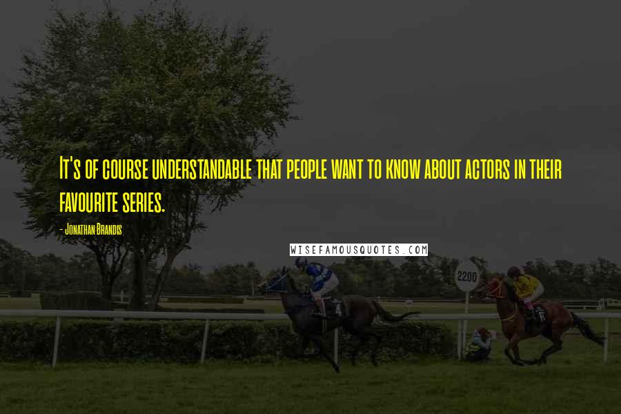 Jonathan Brandis Quotes: It's of course understandable that people want to know about actors in their favourite series.