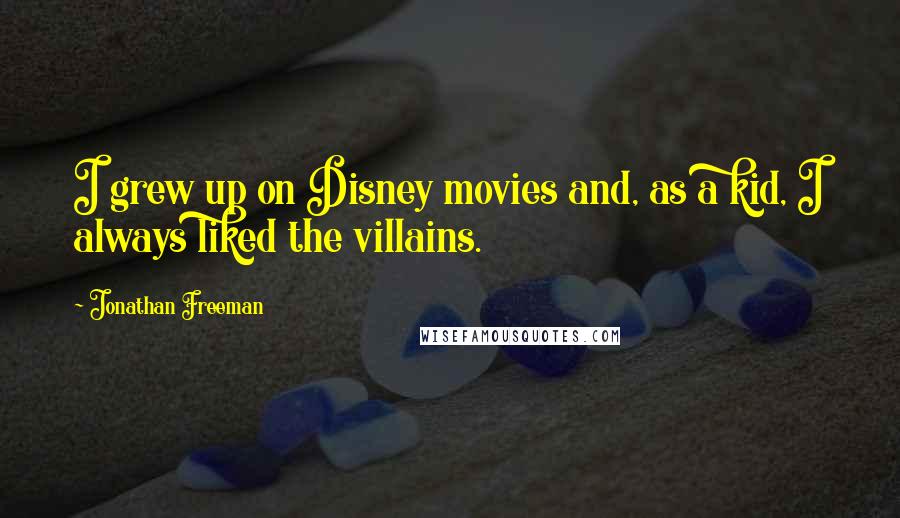 Jonathan Freeman Quotes: I grew up on Disney movies and, as a kid, I always liked the villains.