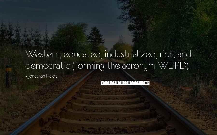 Jonathan Haidt Quotes: Western, educated, industrialized, rich, and democratic (forming the acronym WEIRD).