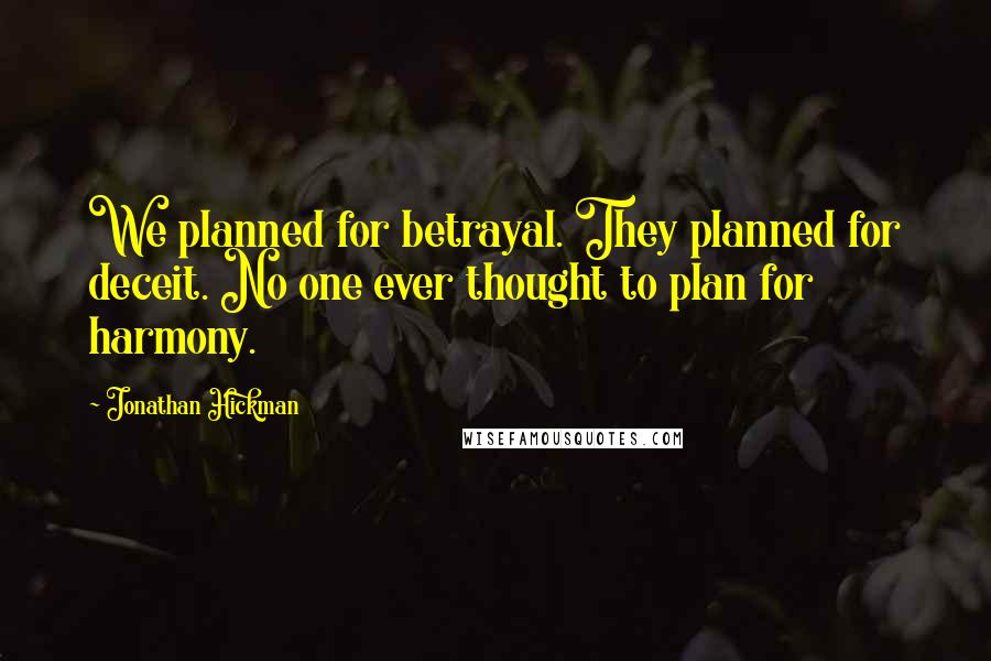 Jonathan Hickman Quotes: We planned for betrayal. They planned for deceit. No one ever thought to plan for harmony.