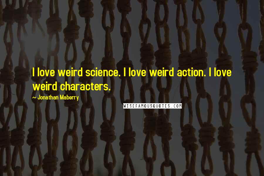 Jonathan Maberry Quotes: I love weird science. I love weird action. I love weird characters.