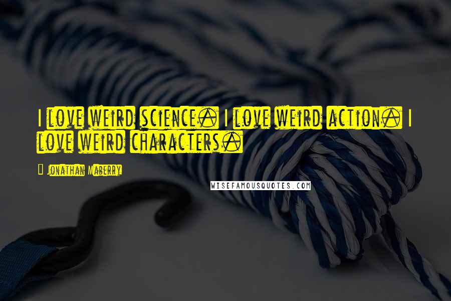 Jonathan Maberry Quotes: I love weird science. I love weird action. I love weird characters.