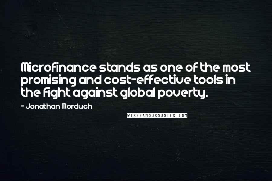 Jonathan Morduch Quotes: Microfinance stands as one of the most promising and cost-effective tools in the fight against global poverty.