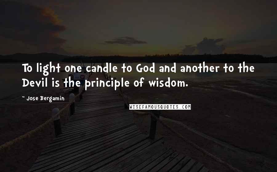 Jose Bergamin Quotes: To light one candle to God and another to the Devil is the principle of wisdom.