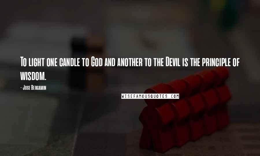 Jose Bergamin Quotes: To light one candle to God and another to the Devil is the principle of wisdom.