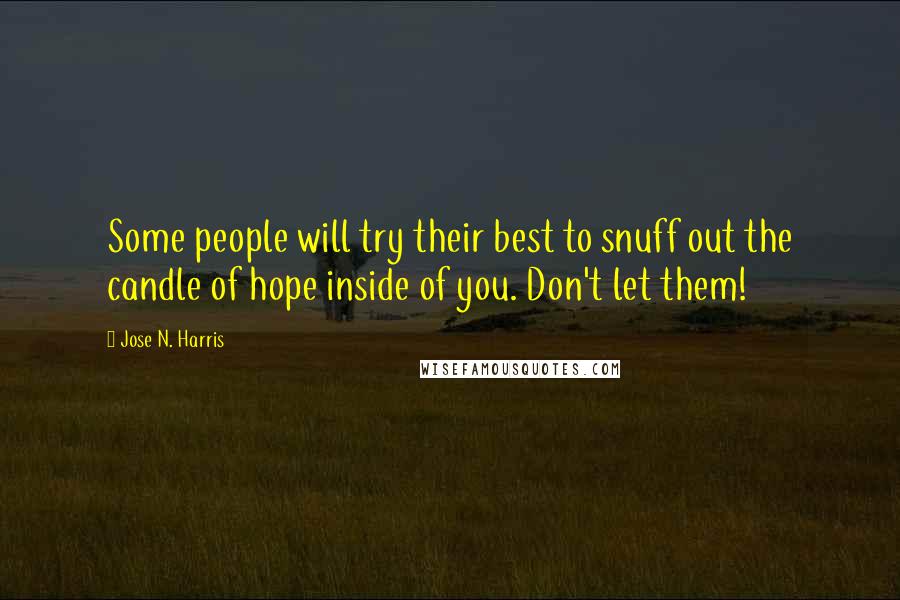 Jose N. Harris Quotes: Some people will try their best to snuff out the candle of hope inside of you. Don't let them!