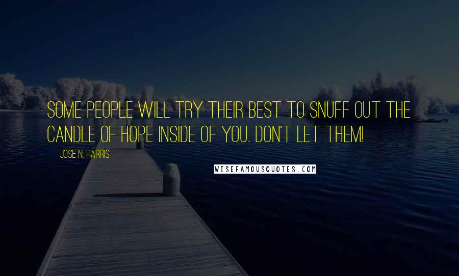 Jose N. Harris Quotes: Some people will try their best to snuff out the candle of hope inside of you. Don't let them!