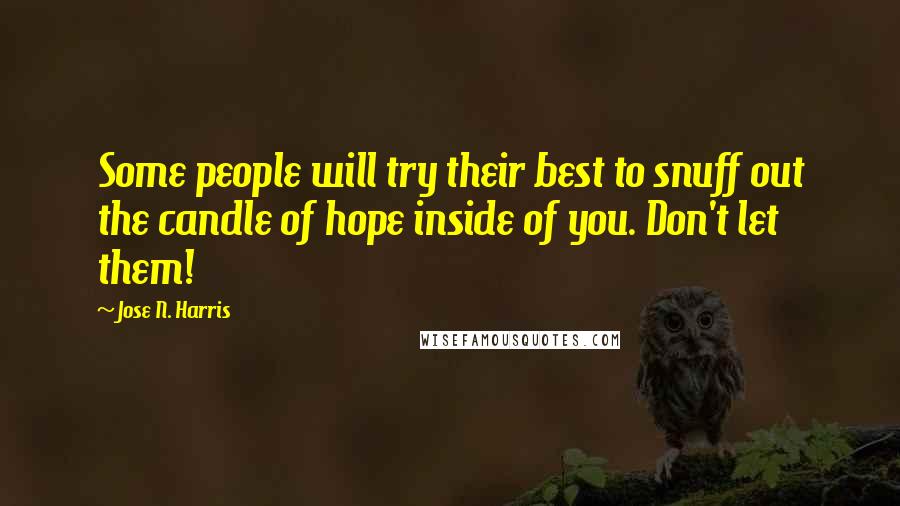 Jose N. Harris Quotes: Some people will try their best to snuff out the candle of hope inside of you. Don't let them!