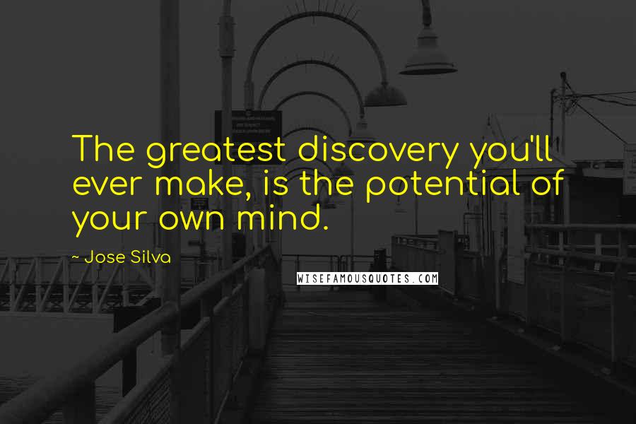 Jose Silva Quotes: The greatest discovery you'll ever make, is the potential of your own mind.