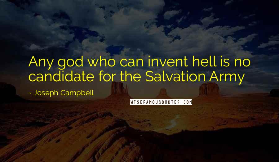 Joseph Campbell Quotes: Any god who can invent hell is no candidate for the Salvation Army