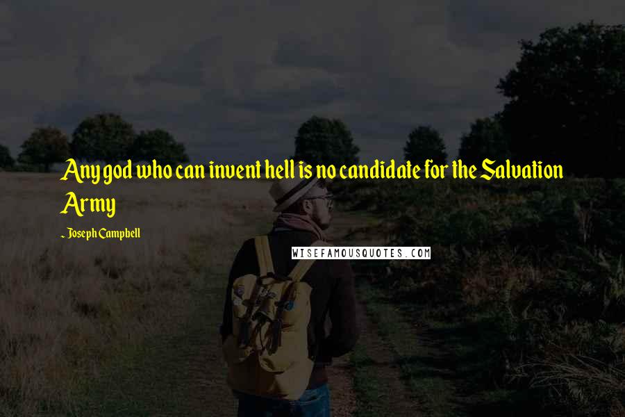 Joseph Campbell Quotes: Any god who can invent hell is no candidate for the Salvation Army