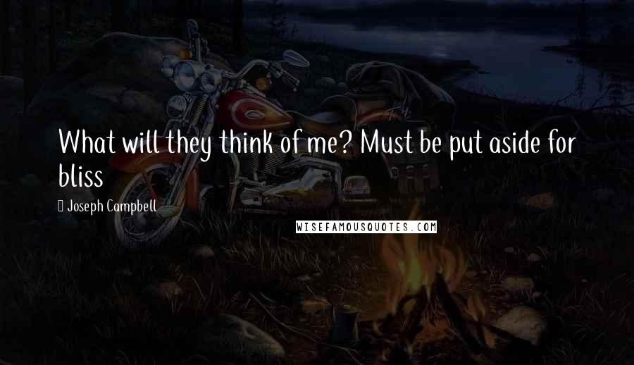 Joseph Campbell Quotes: What will they think of me? Must be put aside for bliss